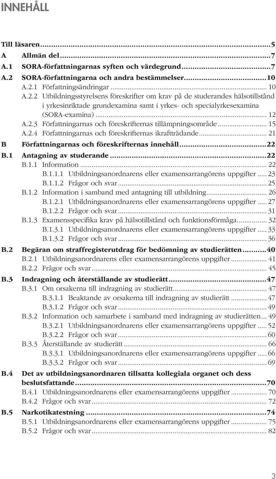 1 Författningsändringar... 10 A.2.2 Utbildningsstyrelsens föreskrifter om krav på de studerandes hälsotillstånd i yrkesinriktade grundexamina samt i yrkes- och specialyrkesexamina (SORA-examina).