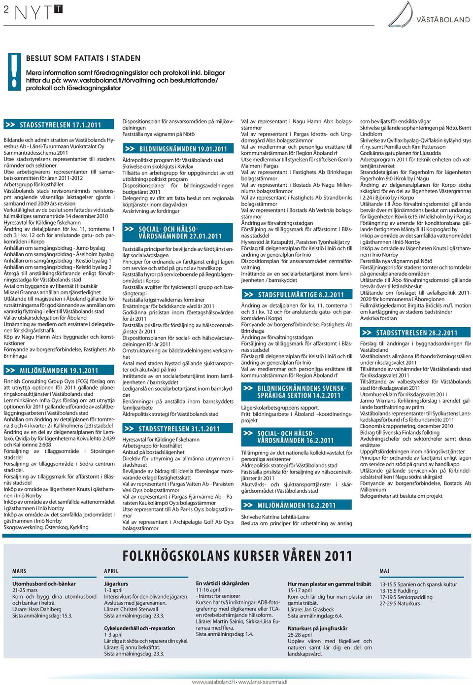 .1.2011 Bildande och administration av Väståbolands Hyreshus Ab - Länsi-Turunmaan Vuokratalot Oy Sammanträdesschema 2011 Utse stadsstyrelsens representanter till stadens nämnder och sektioner Utse