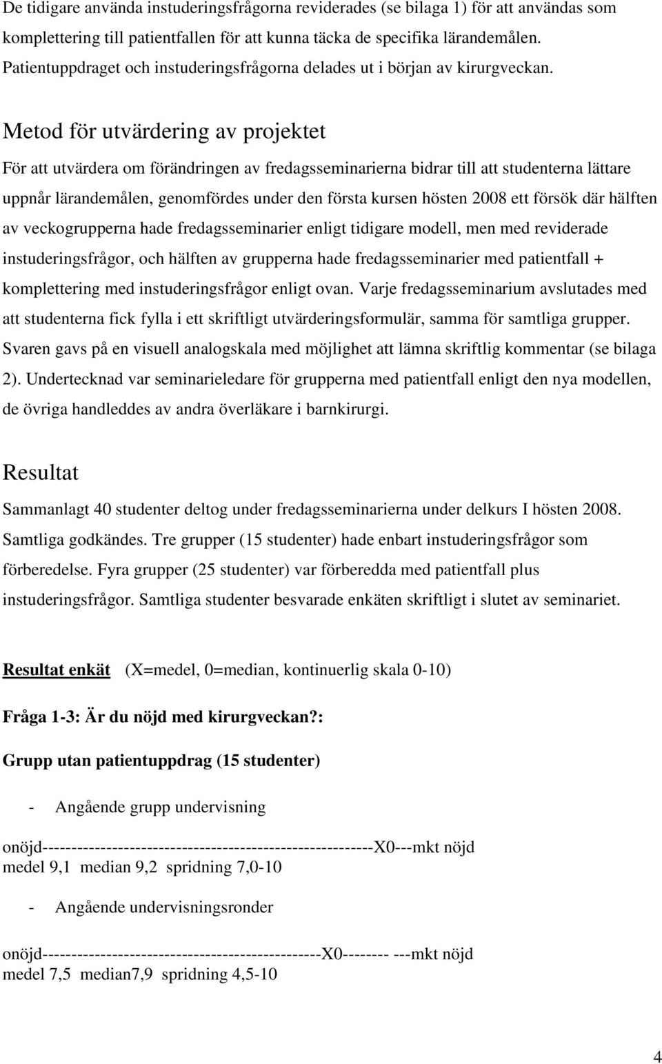 Metod för utvärdering av projektet För att utvärdera om förändringen av fredagsseminarierna bidrar till att studenterna lättare uppnår lärandemålen, genomfördes under den första kursen hösten 2008