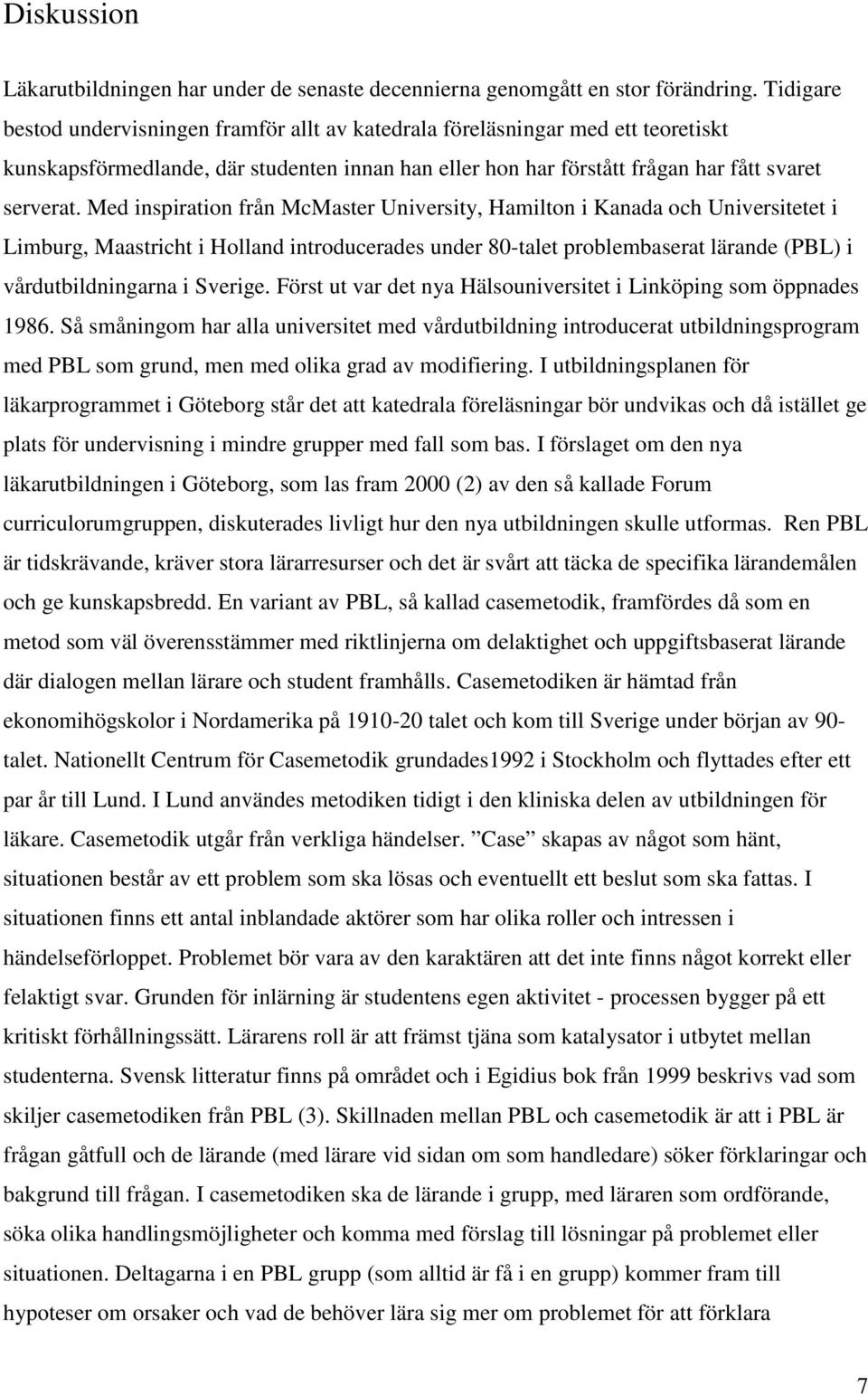 Med inspiration från McMaster University, Hamilton i Kanada och Universitetet i Limburg, Maastricht i Holland introducerades under 80-talet problembaserat lärande (PBL) i vårdutbildningarna i Sverige.