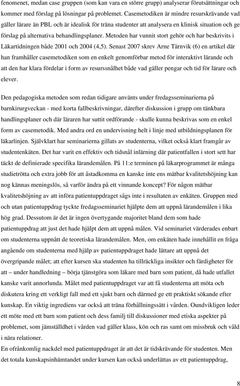 Metoden har vunnit stort gehör och har beskrivits i Läkartidningen både 2001 och 2004 (4,5).