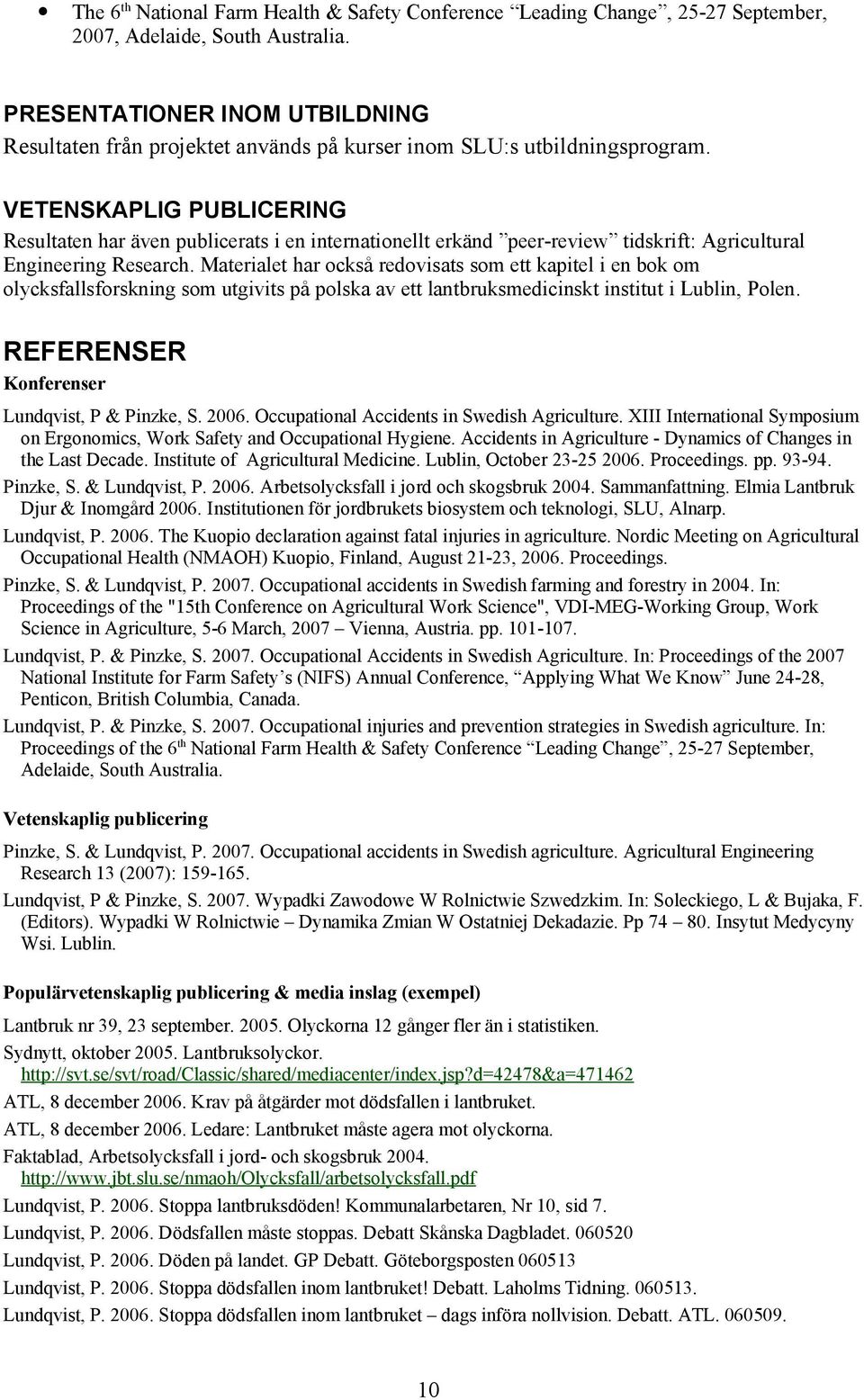 VETENSKAPLIG PUBLICERING Resultaten har även publicerats i en internationellt erkänd peer-review tidskrift: Agricultural Engineering Research.