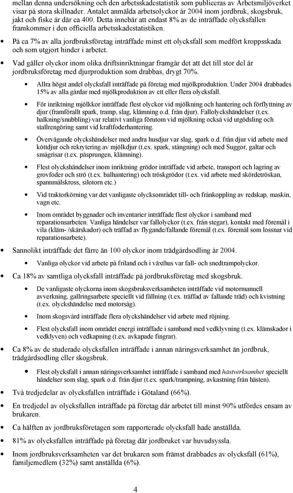 Detta innebär att endast 8% av de inträffade olycksfallen framkommer i den officiella arbetsskadestatistiken.