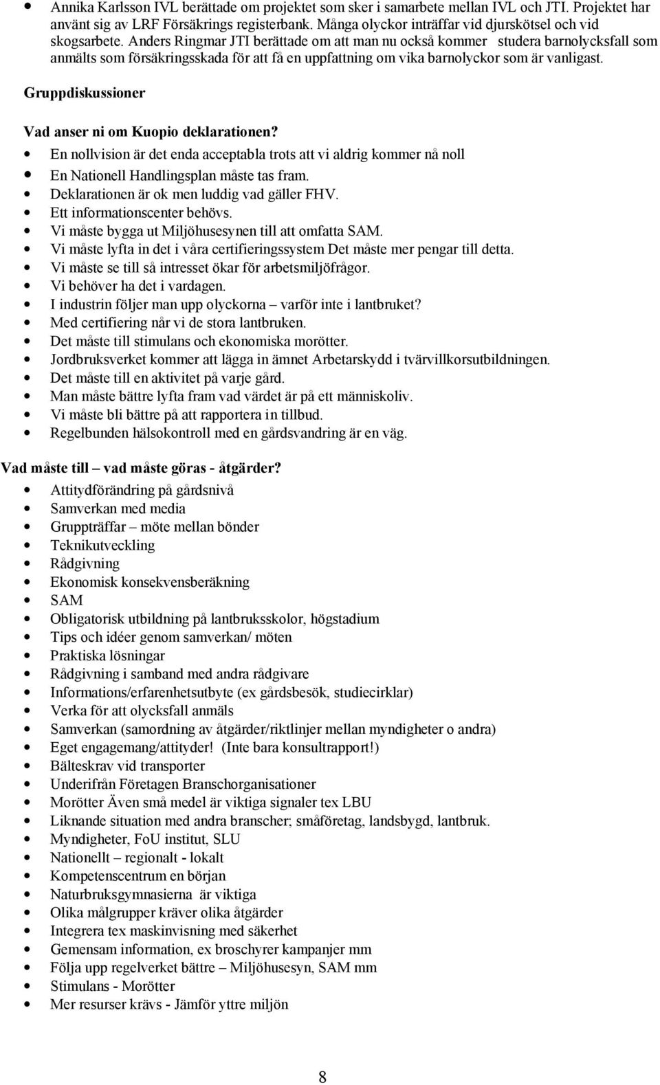 Anders Ringmar JTI berättade om att man nu också kommer studera barnolycksfall som anmälts som försäkringsskada för att få en uppfattning om vika barnolyckor som är vanligast.