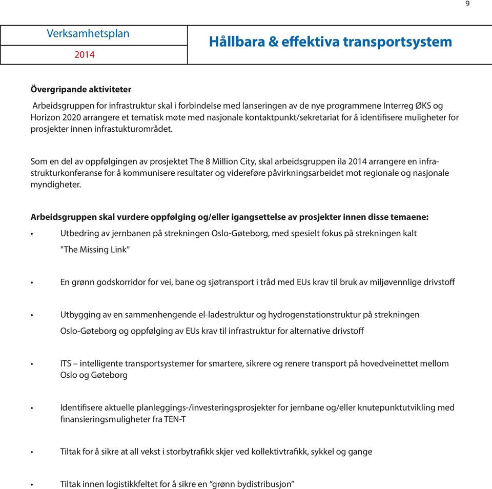 Som en del av oppfølgingen av prosjektet The 8 Million City, skal arbeidsgruppen ila arrangere en infrastrukturkonferanse for å kommunisere resultater og videreføre påvirkningsarbeidet mot regionale