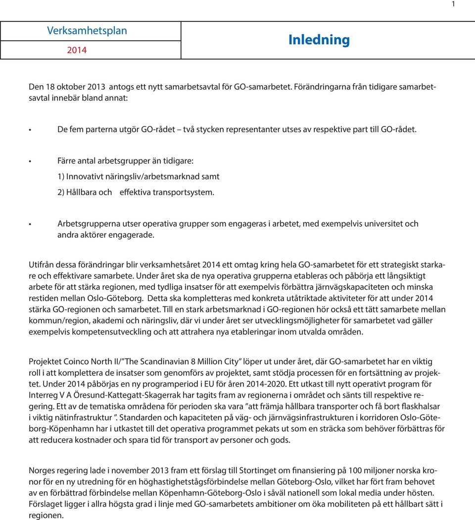 Färre antal arbetsgrupper än tidigare: 1) Innovativt näringsliv/arbetsmarknad samt 2) Hållbara och effektiva transportsystem.