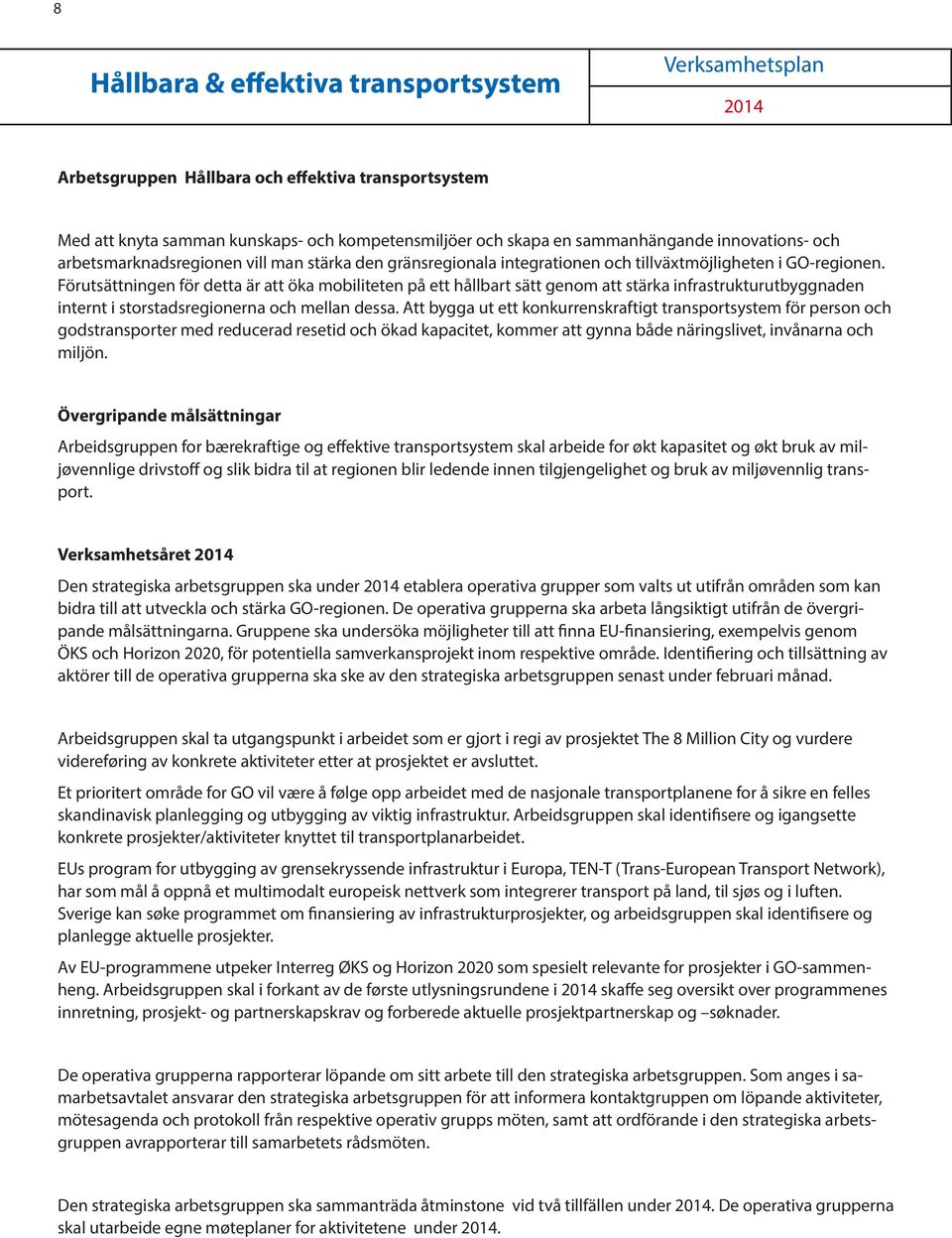 Förutsättningen för detta är att öka mobiliteten på ett hållbart sätt genom att stärka infrastrukturutbyggnaden internt i storstadsregionerna och mellan dessa.