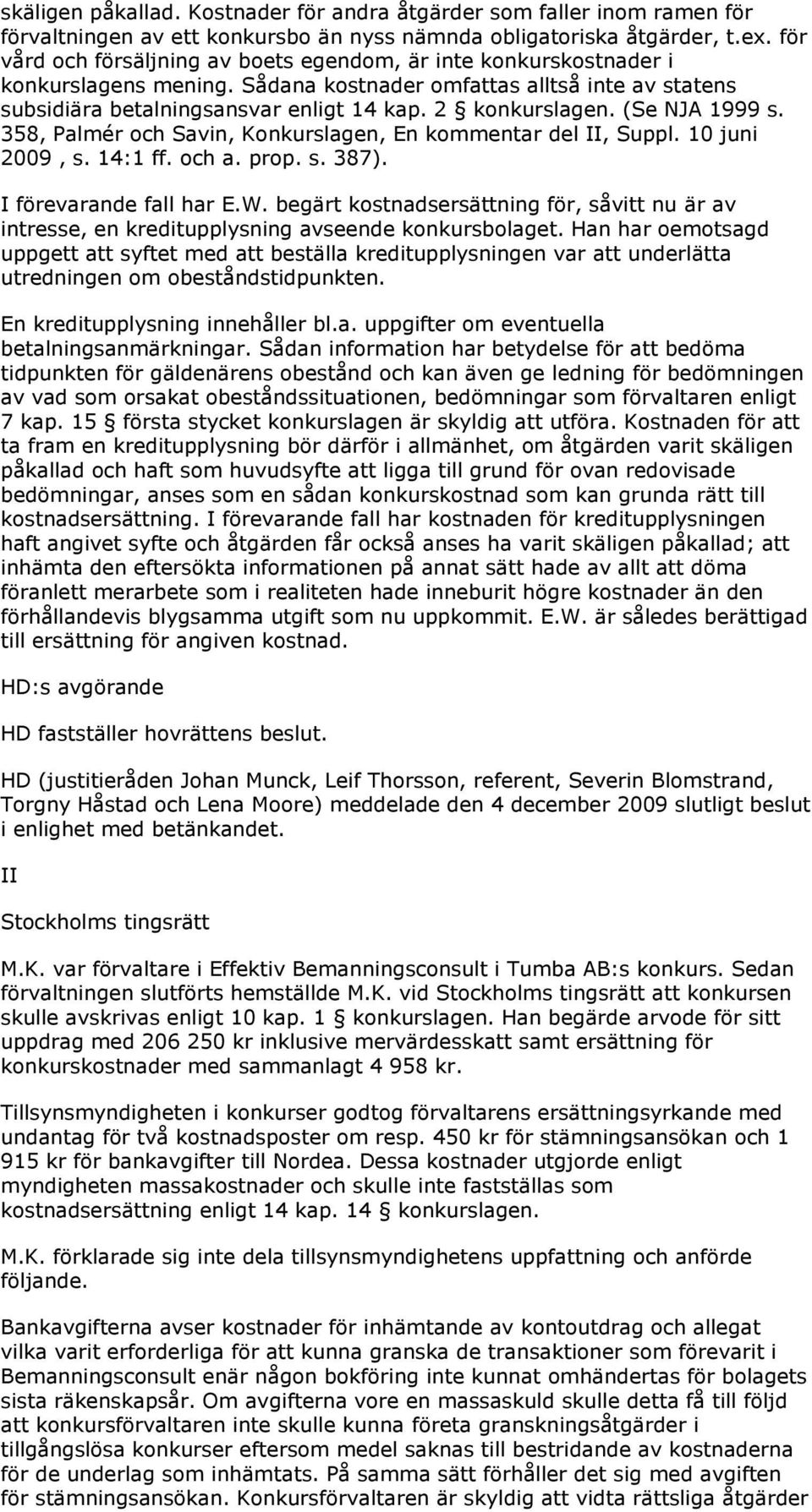 (Se NJA 1999 s. 358, Palmér och Savin, Konkurslagen, En kommentar del II, Suppl. 10 juni 2009, s. 14:1 ff. och a. prop. s. 387). I förevarande fall har E.W.