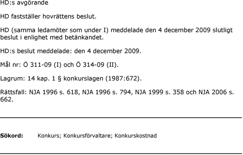 betänkandet. HD:s beslut meddelade: den 4 december 2009. Mål nr: Ö 311-09 (I) och Ö 314-09 (II).