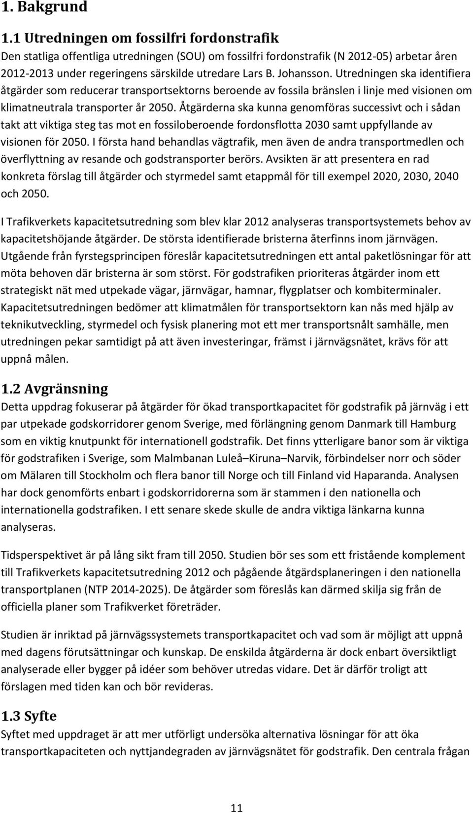 Utredningen ska identifiera åtgärder som reducerar transportsektorns beroende av fossila bränslen i linje med visionen om klimatneutrala transporter år 2050.