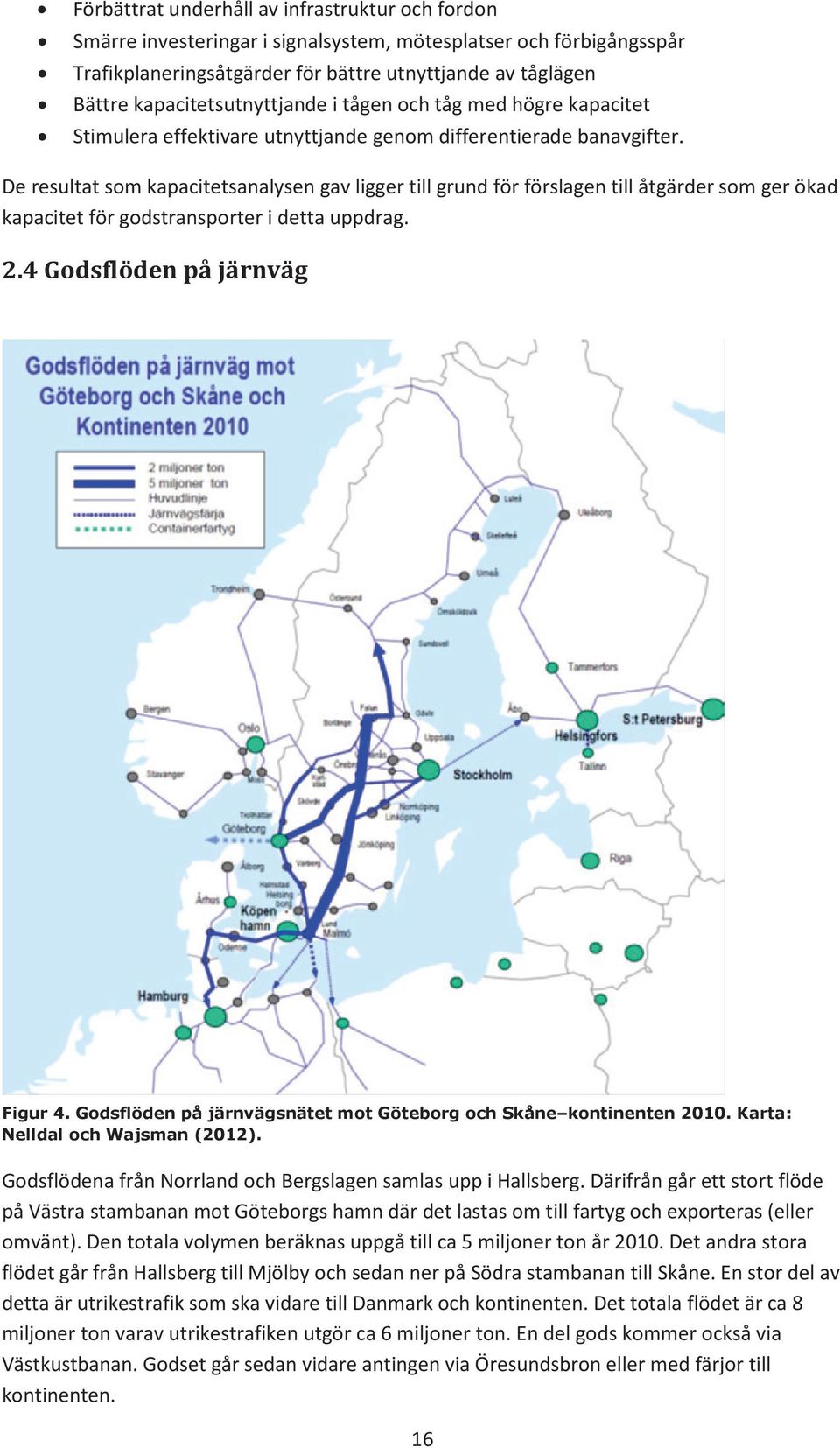 De resultat som kapacitetsanalysen gav ligger till grund för förslagen till åtgärder som ger ökad kapacitet för godstransporter i detta uppdrag. 2.4 Godsflöden på järnväg Figur 4.