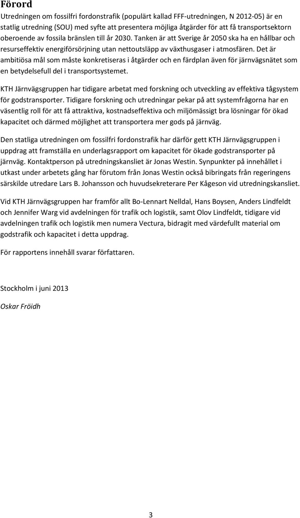 Det är ambitiösa mål som måste konkretiseras i åtgärder och en färdplan även för järnvägsnätet som en betydelsefull del i transportsystemet.