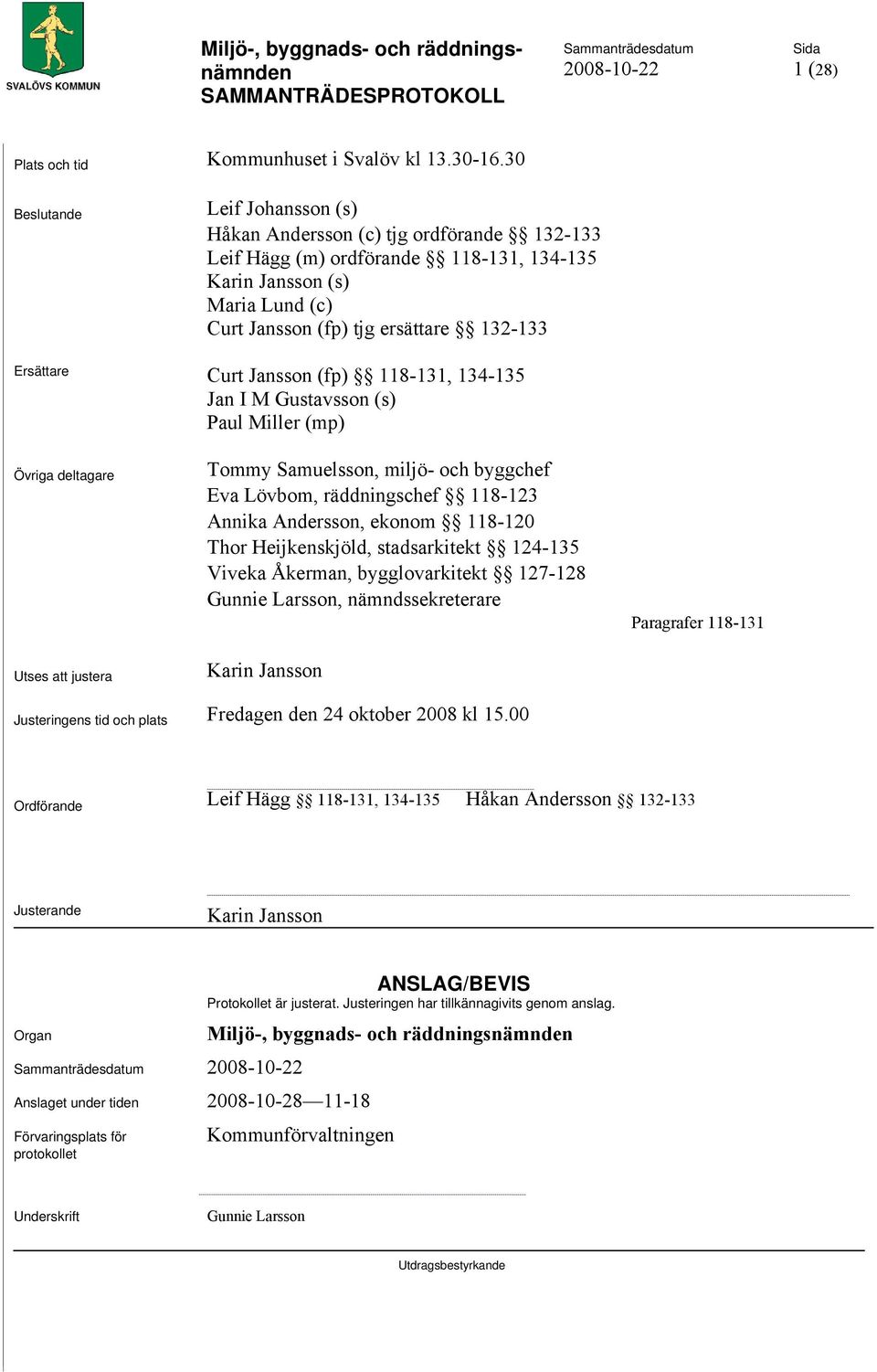 Ersättare Curt Jansson (fp) 118-131, 134-135 Jan I M Gustavsson (s) Paul Miller (mp) Övriga deltagare Tommy Samuelsson, miljö- och byggchef Eva Lövbom, räddningschef 118-123 Annika Andersson, ekonom