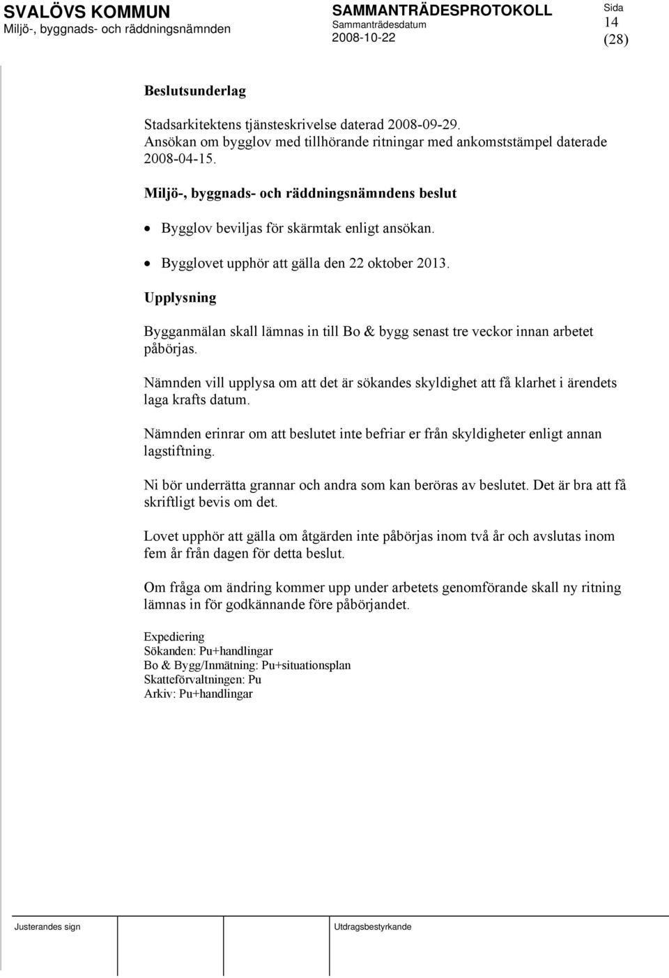 Nämnden vill upplysa om att det är sökandes skyldighet att få klarhet i ärendets laga krafts datum. Nämnden erinrar om att beslutet inte befriar er från skyldigheter enligt annan lagstiftning.