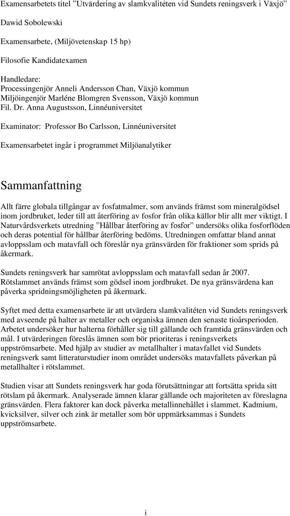 Anna Augustsson, Linnéuniversitet Examinator: Professor Bo Carlsson, Linnéuniversitet Examensarbetet ingår i programmet Miljöanalytiker Sammanfattning Allt färre globala tillgångar av fosfatmalmer,