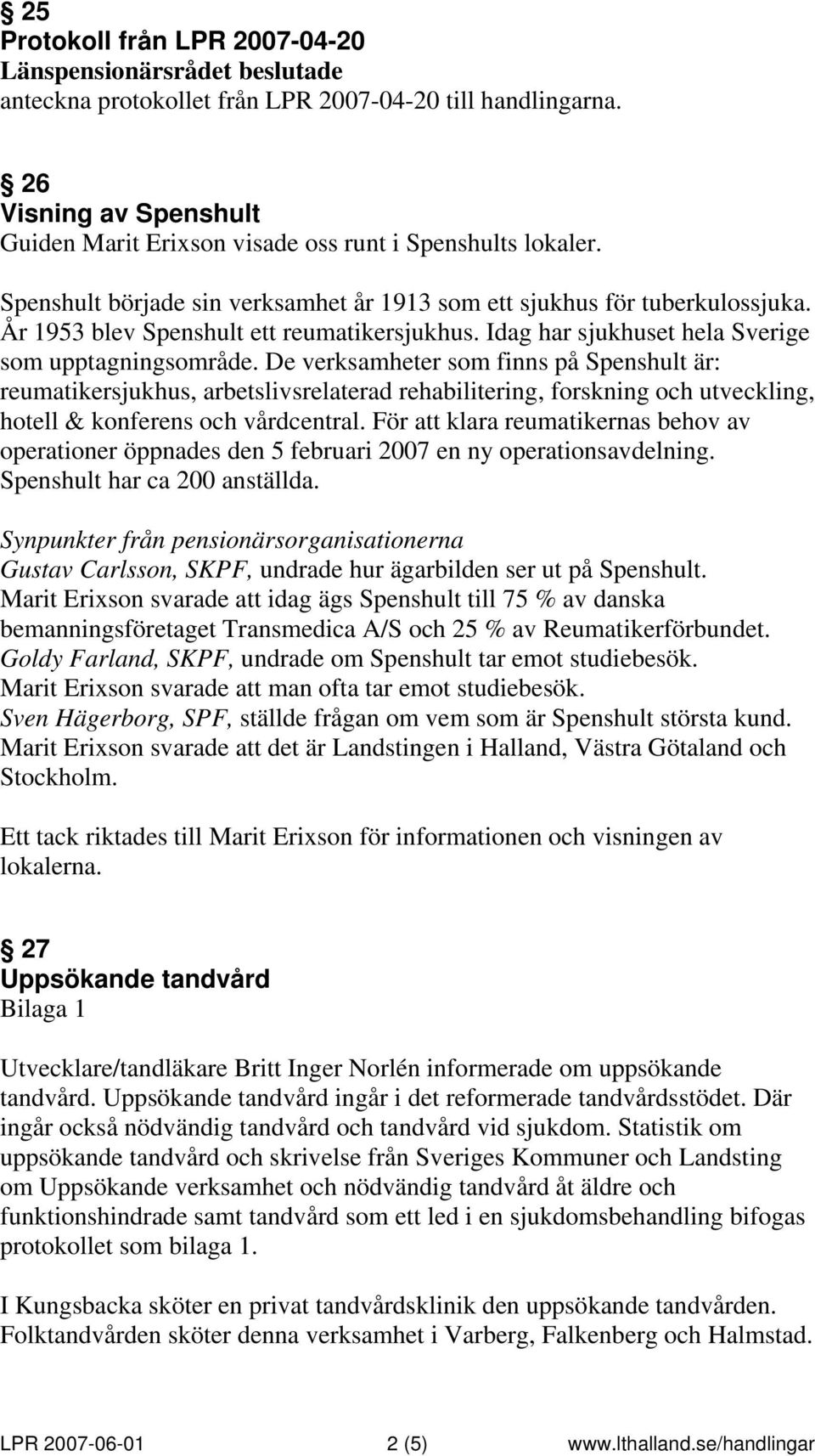 De verksamheter som finns på Spenshult är: reumatikersjukhus, arbetslivsrelaterad rehabilitering, forskning och utveckling, hotell & konferens och vårdcentral.