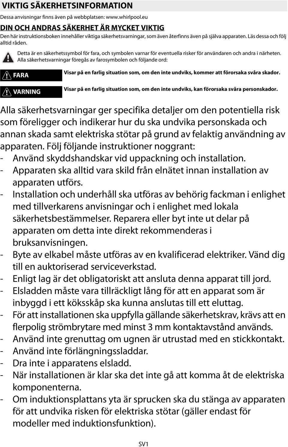 Detta är en säkerhetssymbol för fara, och symbolen varnar för eventuella risker för användaren och andra i närheten.