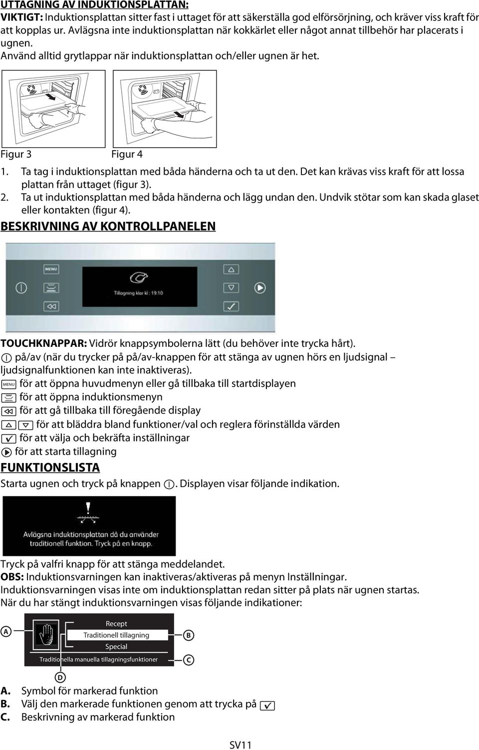 Ta tag i induktionsplattan med båda händerna och ta ut den. Det kan krävas viss kraft för att lossa plattan från uttaget (figur 3). 2. Ta ut induktionsplattan med båda händerna och lägg undan den.