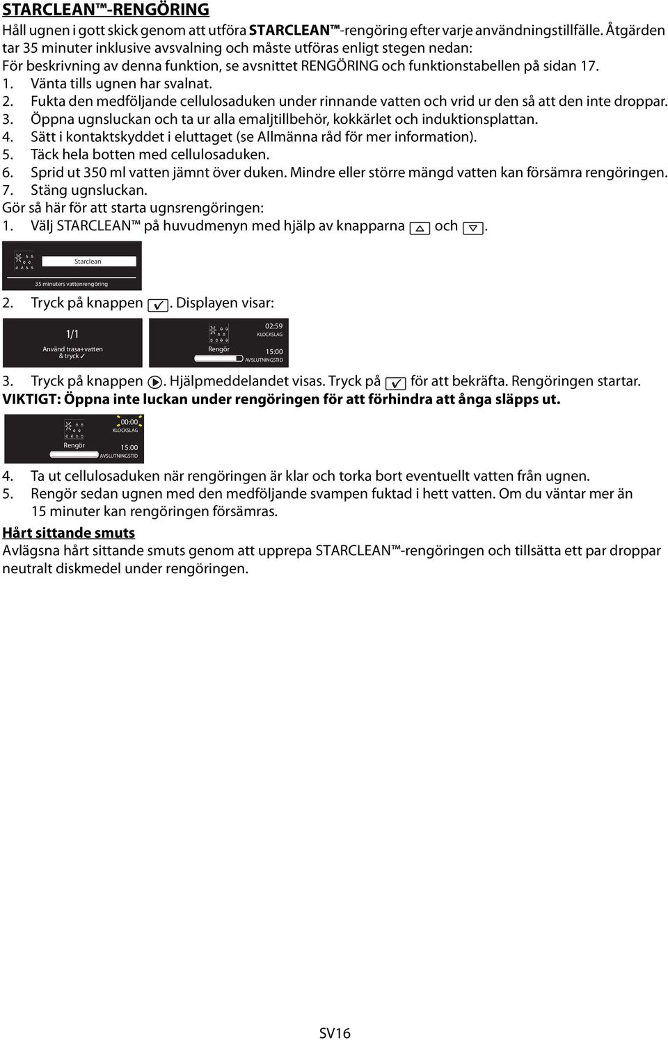 . 1. Vänta tills ugnen har svalnat. 2. Fukta den medföljande cellulosaduken under rinnande vatten och vrid ur den så att den inte droppar. 3.