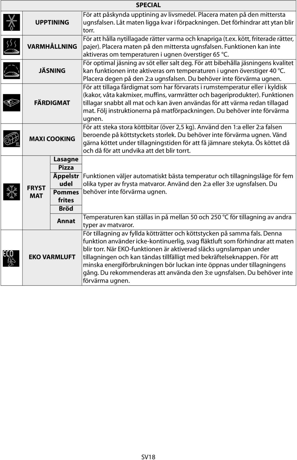 Funktionen kan inte aktiveras om temperaturen i ugnen överstiger 65 C. För optimal jäsning av söt eller salt deg.