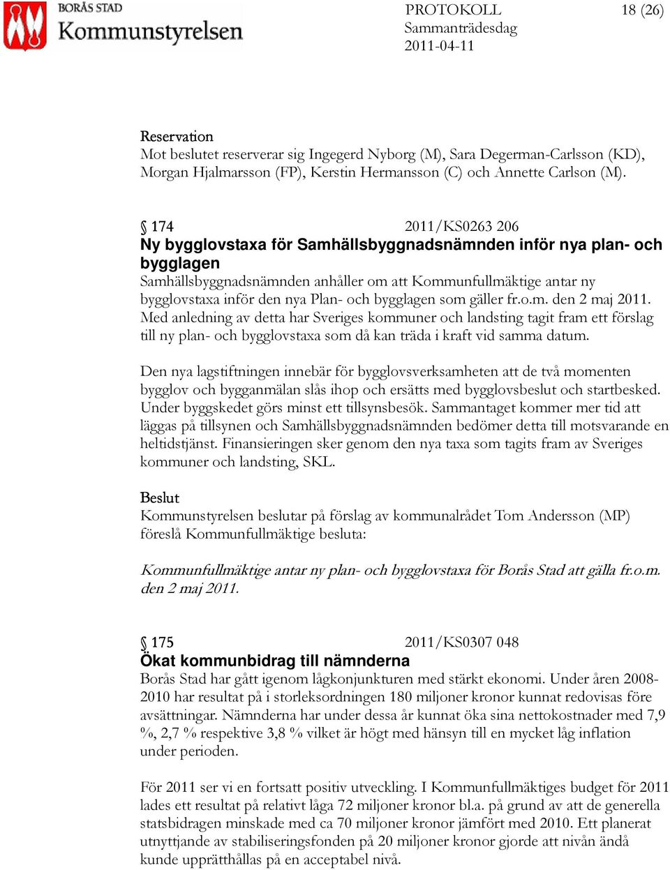 bygglagen som gäller fr.o.m. den 2 maj 2011. Med anledning av detta har Sveriges kommuner och landsting tagit fram ett förslag till ny plan- och bygglovstaxa som då kan träda i kraft vid samma datum.