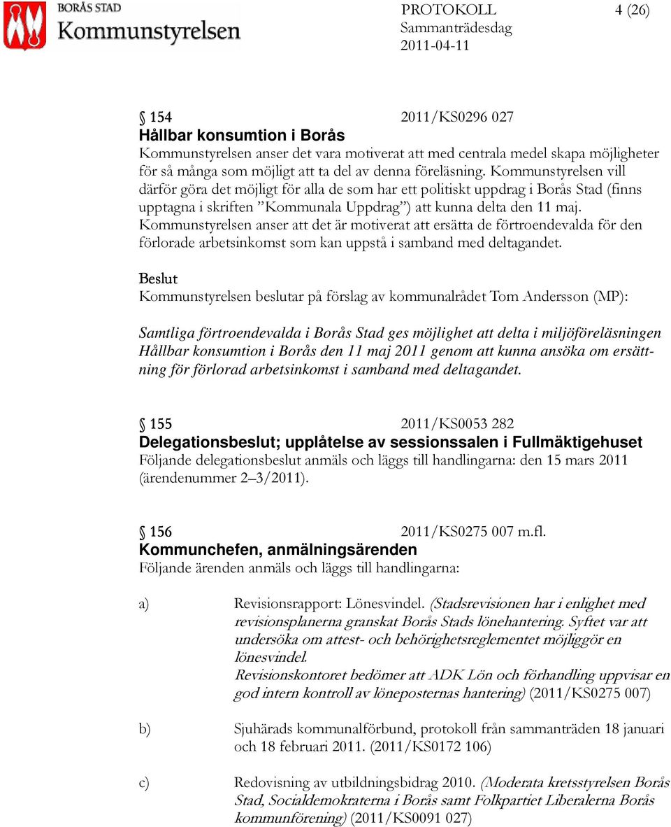 Kommunstyrelsen anser att det är motiverat att ersätta de förtroendevalda för den förlorade arbetsinkomst som kan uppstå i samband med deltagandet.