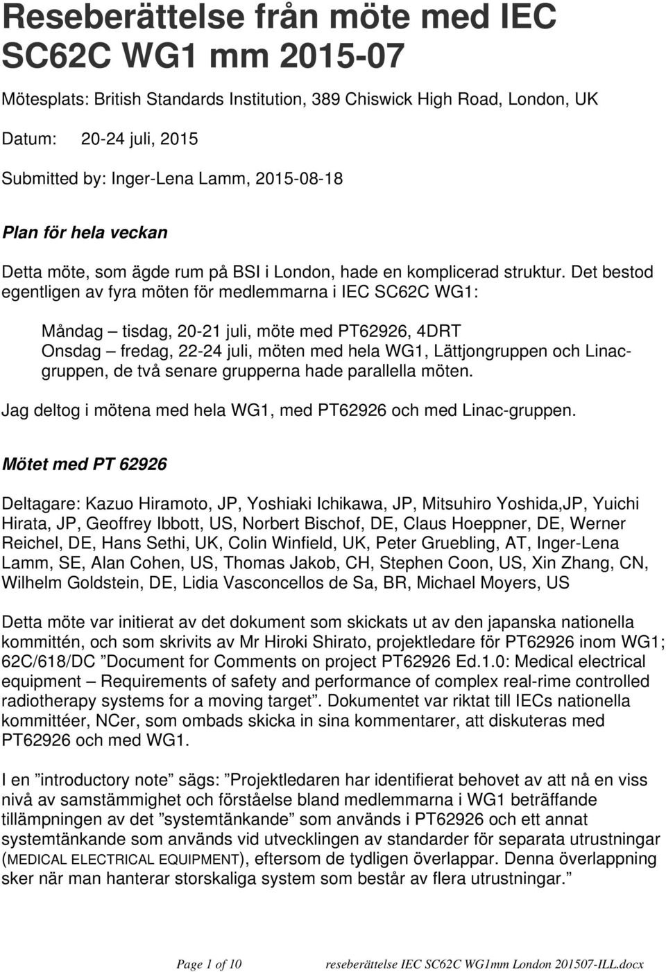 Det bestod egentligen av fyra möten för medlemmarna i IEC SC62C WG1: Måndag tisdag, 20-21 juli, möte med PT62926, 4DRT Onsdag fredag, 22-24 juli, möten med hela WG1, Lättjongruppen och Linacgruppen,