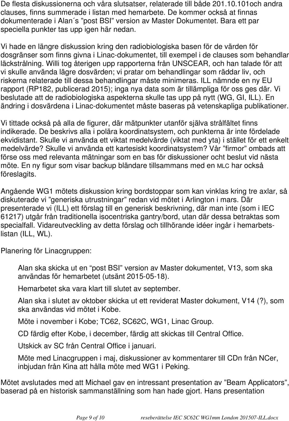 Vi hade en längre diskussion kring den radiobiologiska basen för de värden för dosgränser som finns givna i Linac-dokumentet, till exempel i de clauses som behandlar läckstrålning.