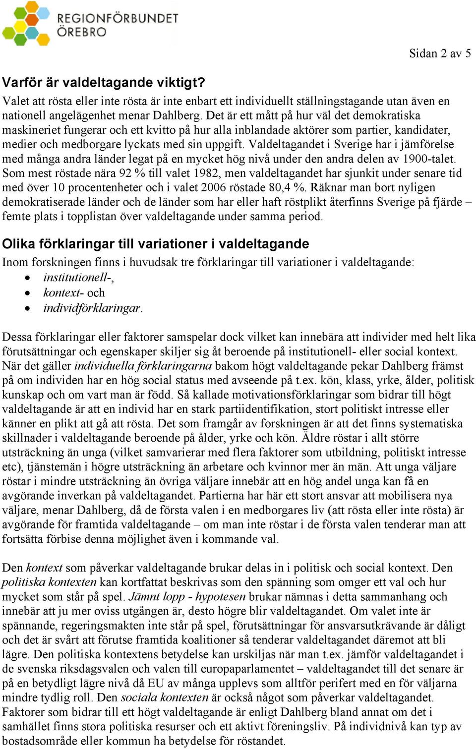 Valdeltagandet i Sverige har i jämförelse med många andra länder legat på en mycket hög nivå under den andra delen av 1900-talet.