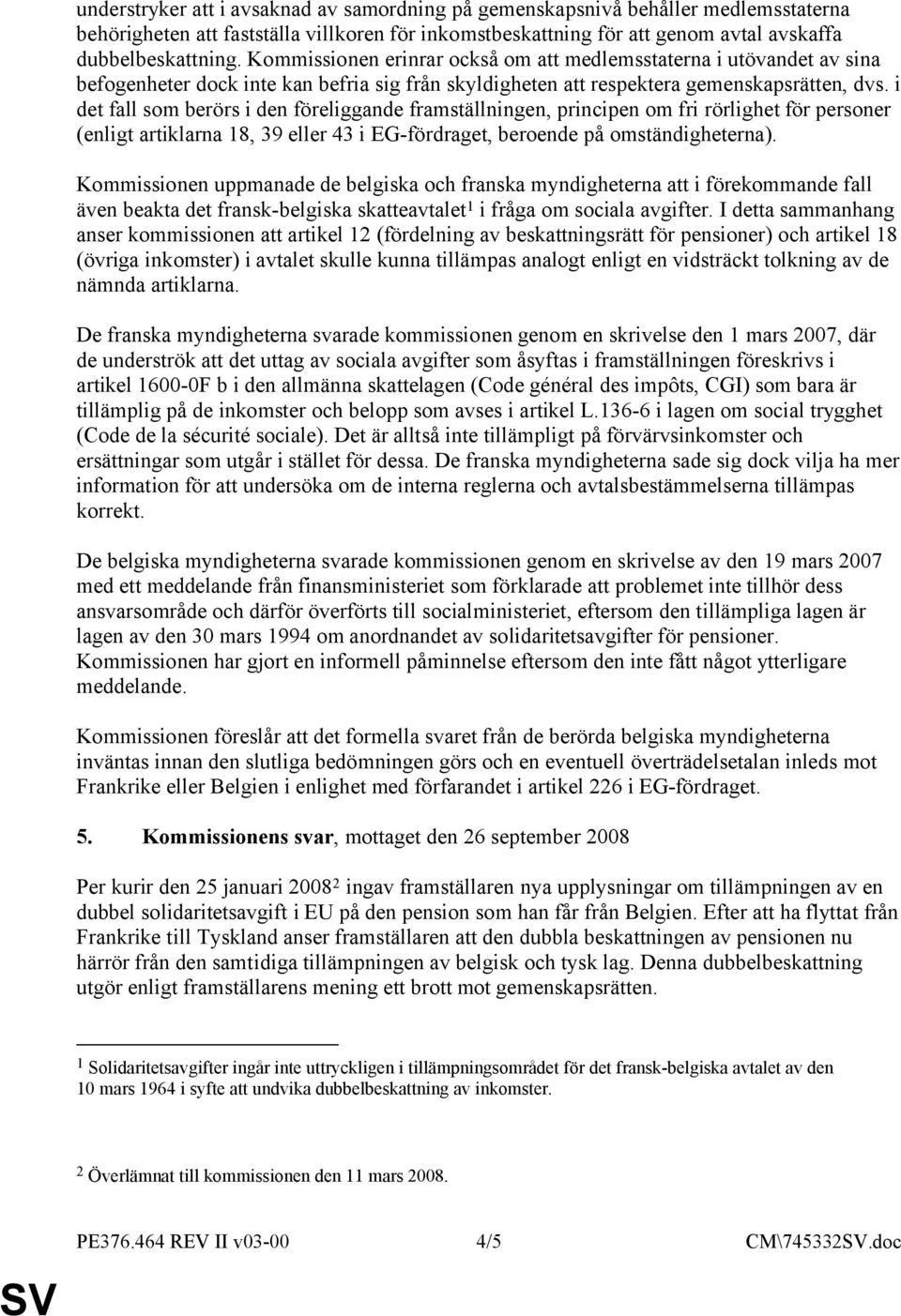 i det fall som berörs i den föreliggande framställningen, principen om fri rörlighet för personer (enligt artiklarna 18, 39 eller 43 i EG-fördraget, beroende på omständigheterna).