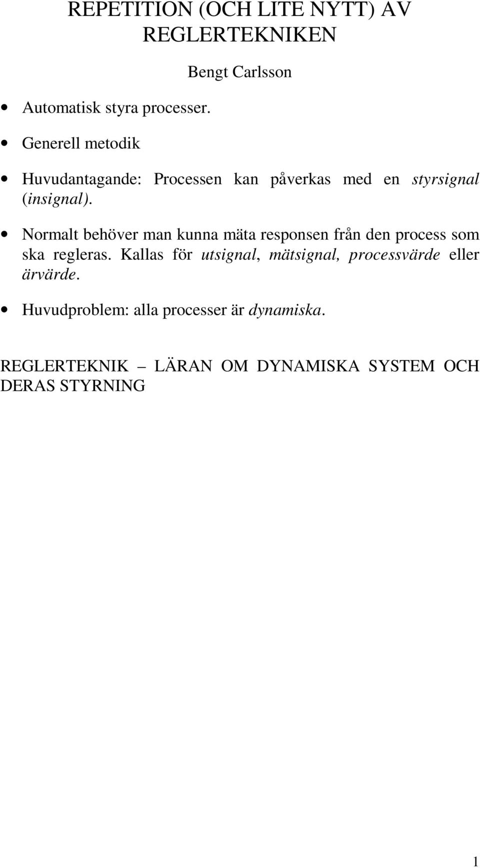 Normalt behöver man kunna mäta responsen från den process som ska regleras.