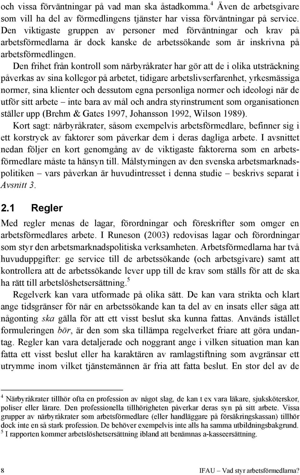 Den frihet från kontroll som närbyråkrater har gör att de i olika utsträckning påverkas av sina kollegor på arbetet, tidigare arbetslivserfarenhet, yrkesmässiga normer, sina klienter och dessutom