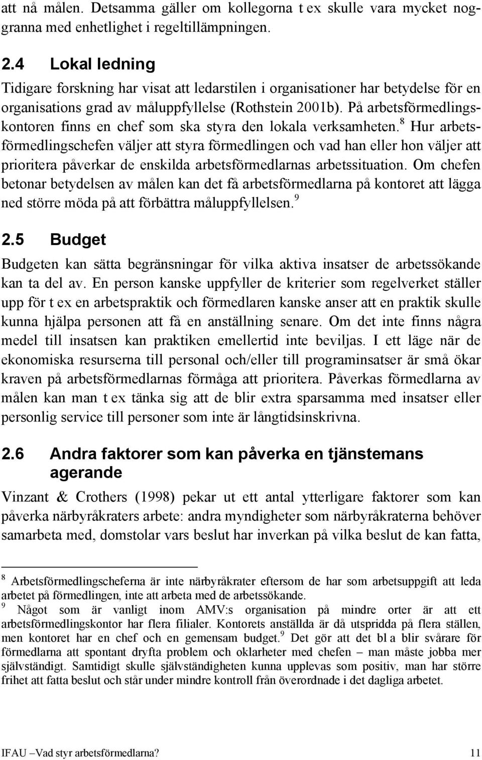 På arbetsförmedlingskontoren finns en chef som ska styra den lokala verksamheten.