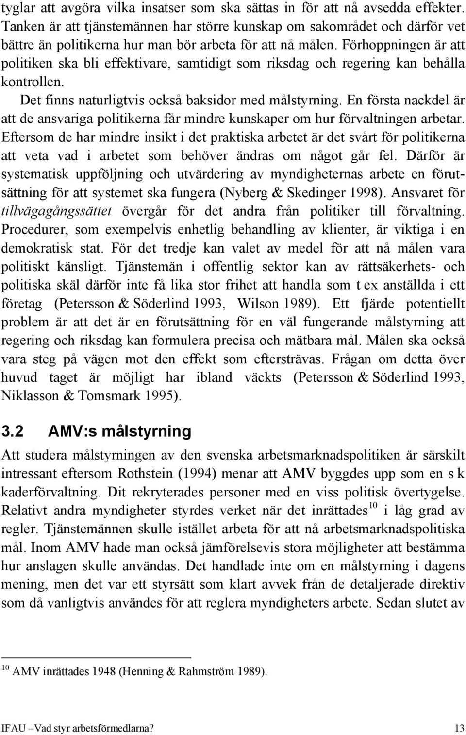 Förhoppningen är att politiken ska bli effektivare, samtidigt som riksdag och regering kan behålla kontrollen. Det finns naturligtvis också baksidor med målstyrning.