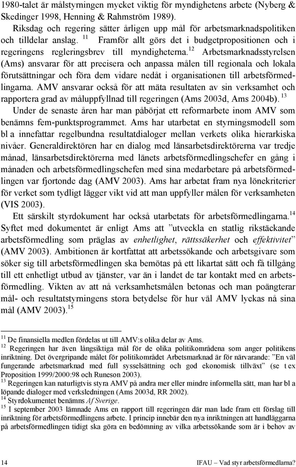 12 Arbetsmarknadsstyrelsen (Ams) ansvarar för att precisera och anpassa målen till regionala och lokala förutsättningar och föra dem vidare nedåt i organisationen till arbetsförmedlingarna.