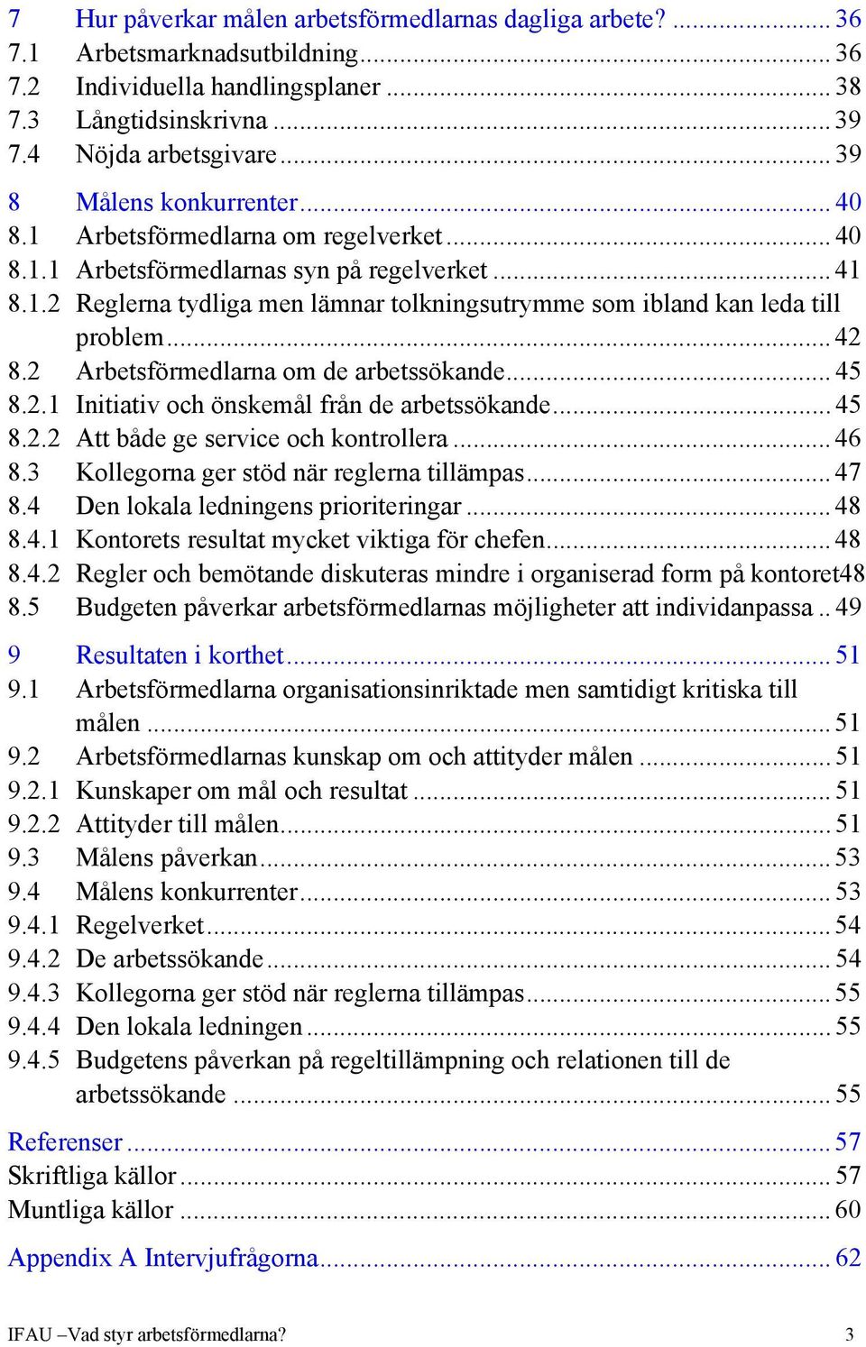 .. 42 8.2 Arbetsförmedlarna om de arbetssökande... 45 8.2.1 Initiativ och önskemål från de arbetssökande... 45 8.2.2 Att både ge service och kontrollera... 46 8.