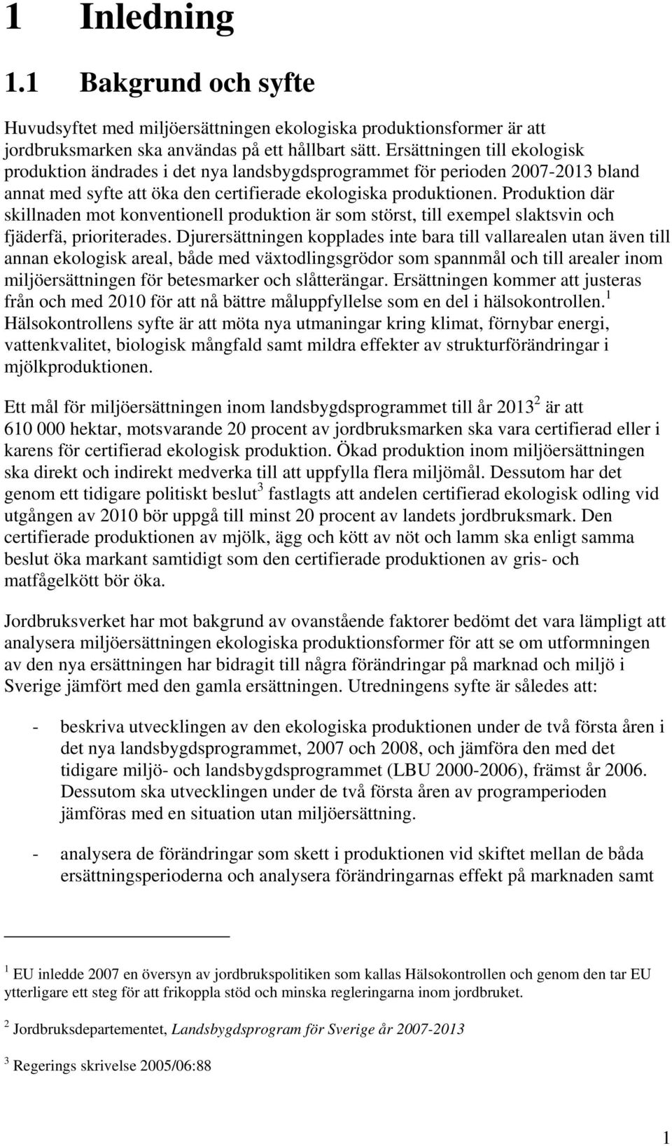 Produktion där skillnaden mot konventionell produktion är som störst, till exempel slaktsvin och fjäderfä, prioriterades.