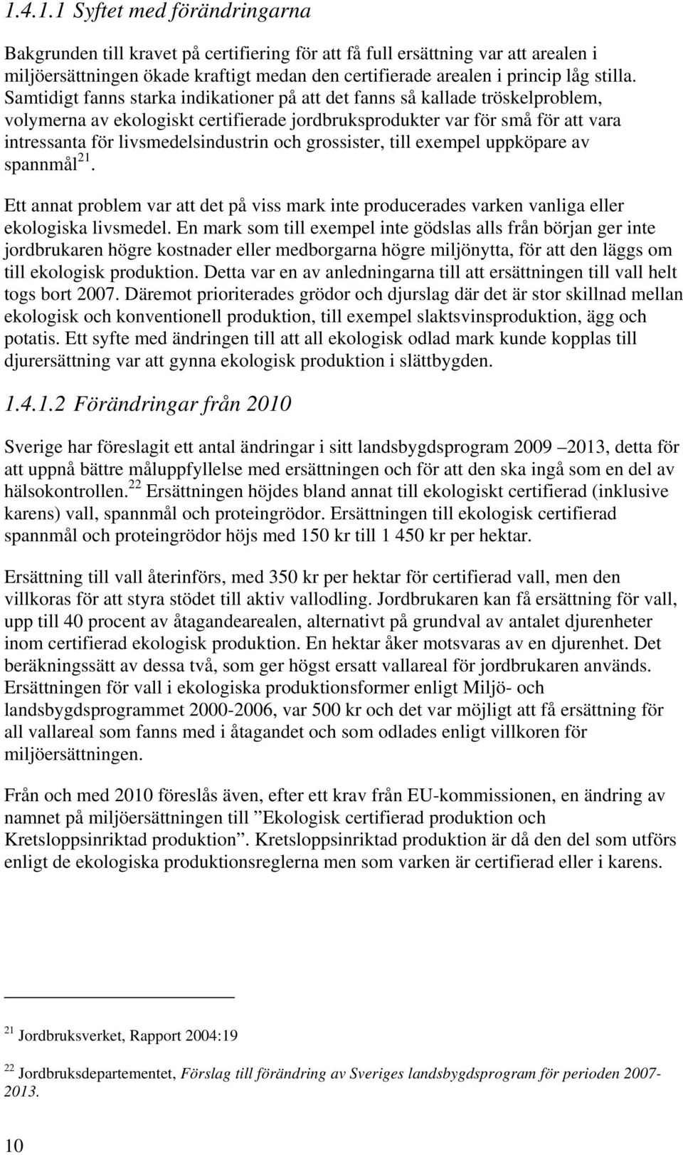 och grossister, till exempel uppköpare av spannmål 21. Ett annat problem var att det på viss mark inte producerades varken vanliga eller ekologiska livsmedel.