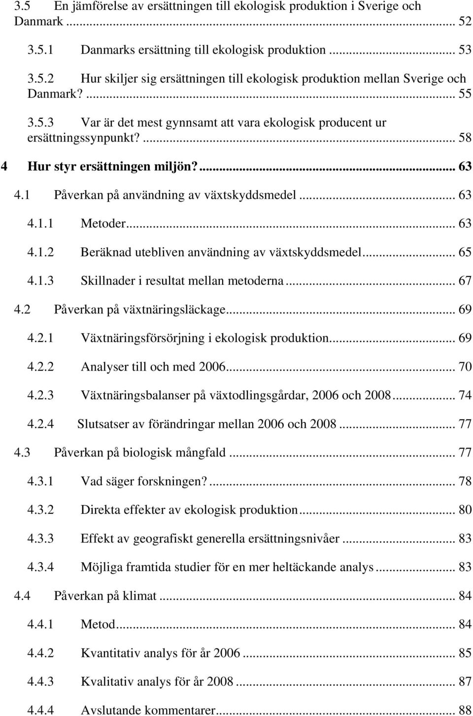 .. 63 4.1.2 Beräknad utebliven användning av växtskyddsmedel... 65 4.1.3 Skillnader i resultat mellan metoderna... 67 4.2 Påverkan på växtnäringsläckage... 69 4.2.1 Växtnäringsförsörjning i ekologisk produktion.