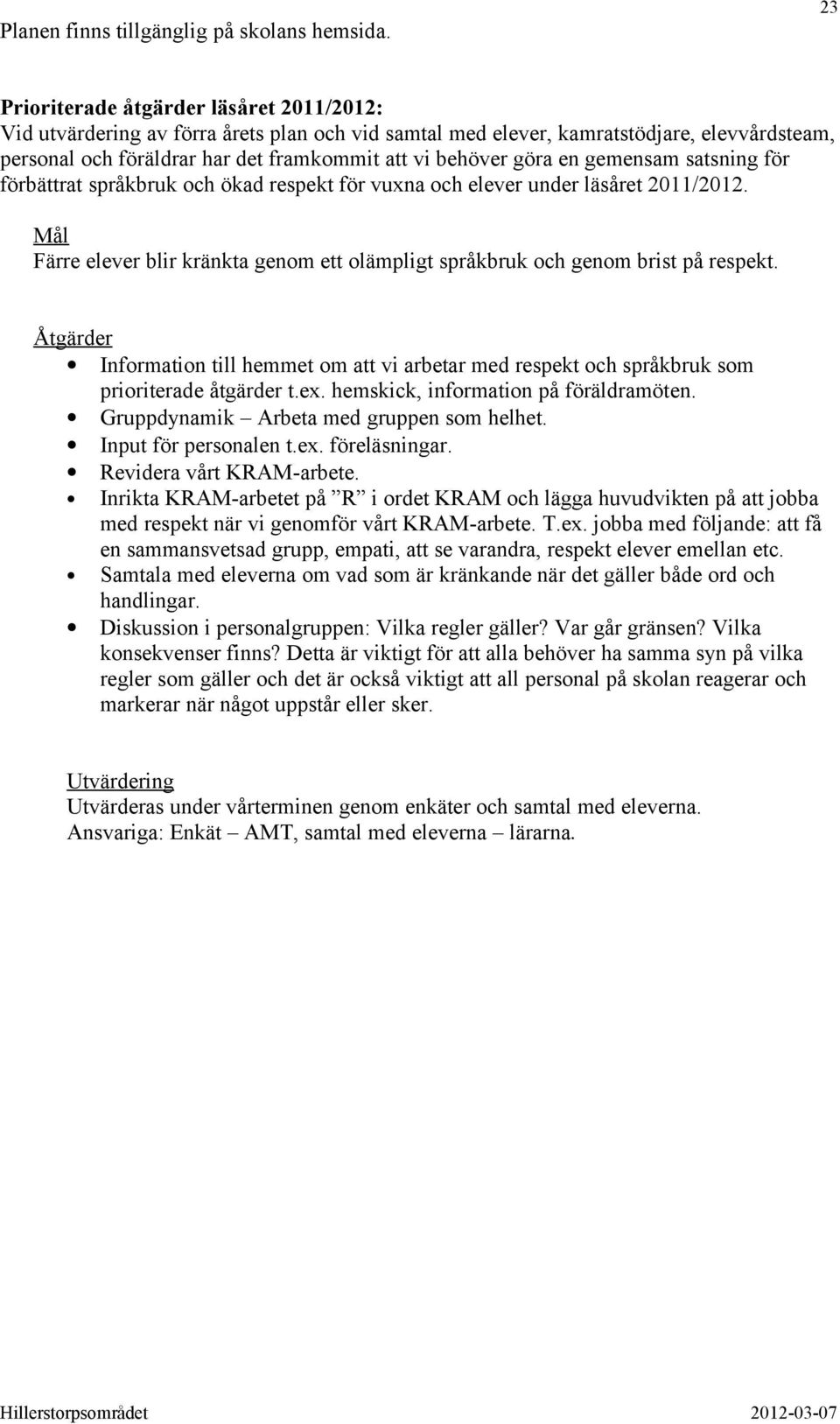 en gemensam satsning för förbättrat språkbruk och ökad respekt för vuxna och elever under läsåret 2011/2012. Mål Färre elever blir kränkta genom ett olämpligt språkbruk och genom brist på respekt.