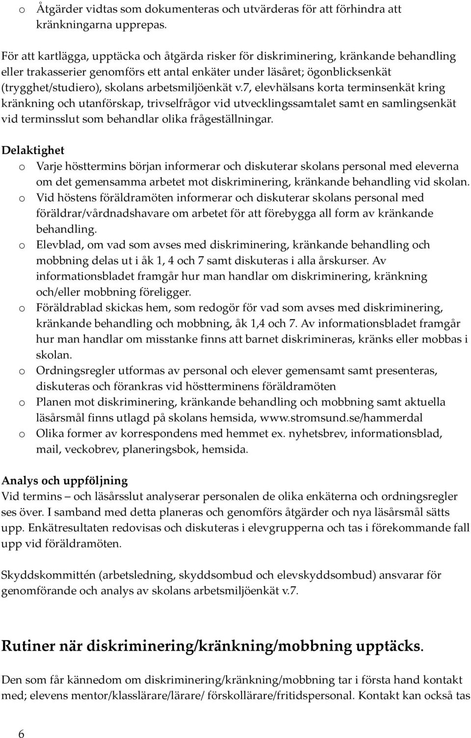 arbetsmiljöenkät v.7, elevhälsans korta terminsenkät kring kränkning och utanförskap, trivselfrågor vid utvecklingssamtalet samt en samlingsenkät vid terminsslut som behandlar olika frågeställningar.