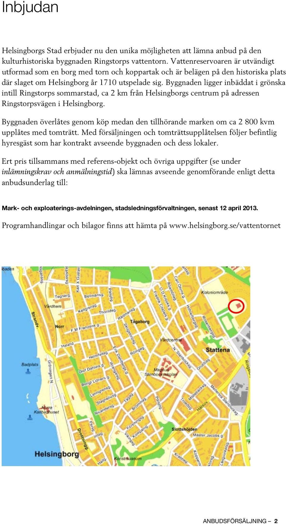 Byggnaden ligger inbäddat i grönska intill Ringstorps sommarstad, ca 2 km från Helsingborgs centrum på adressen Ringstorpsvägen i Helsingborg.