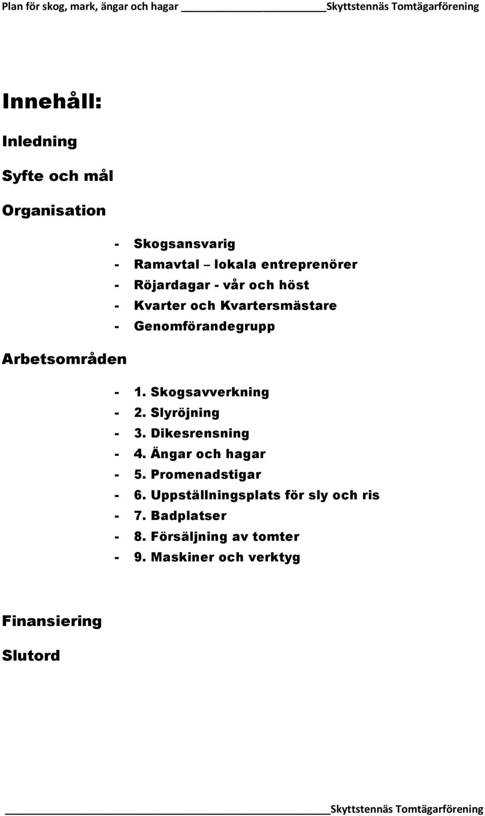 Skogsavverkning - 2. Slyröjning - 3. Dikesrensning - 4. Ängar och hagar - 5. Promenadstigar - 6.