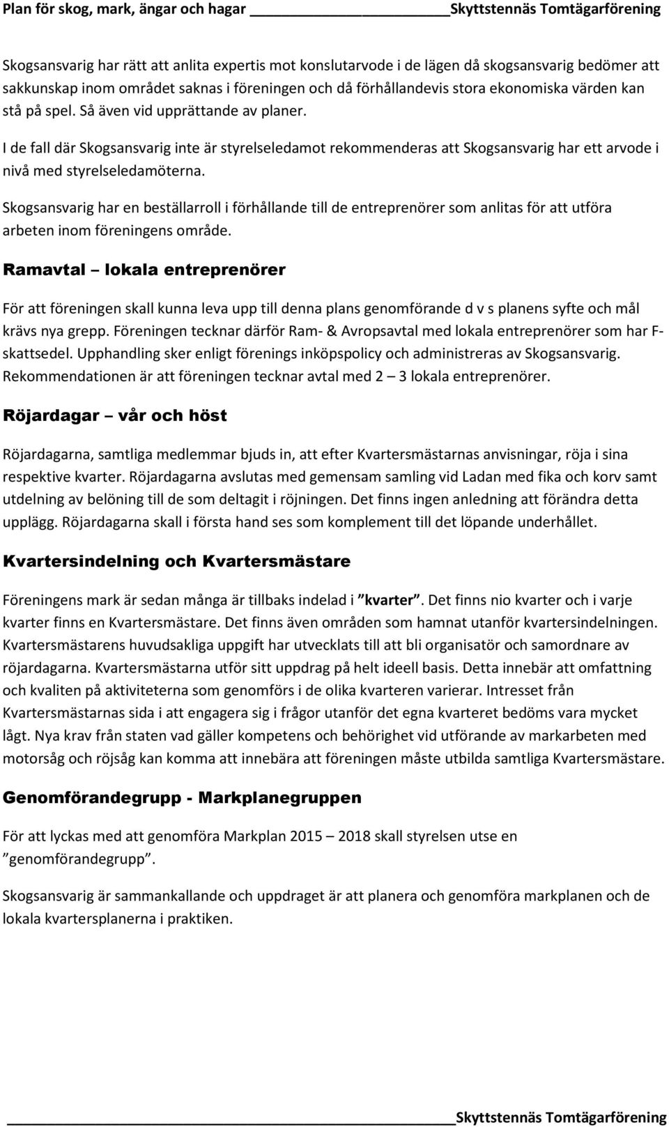 Skogsansvarig har en beställarroll i förhållande till de entreprenörer som anlitas för att utföra arbeten inom föreningens område.