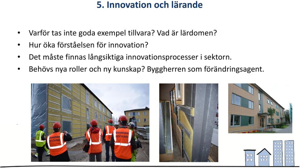 Det måste finnas långsiktiga innovationsprocesser i sektorn.