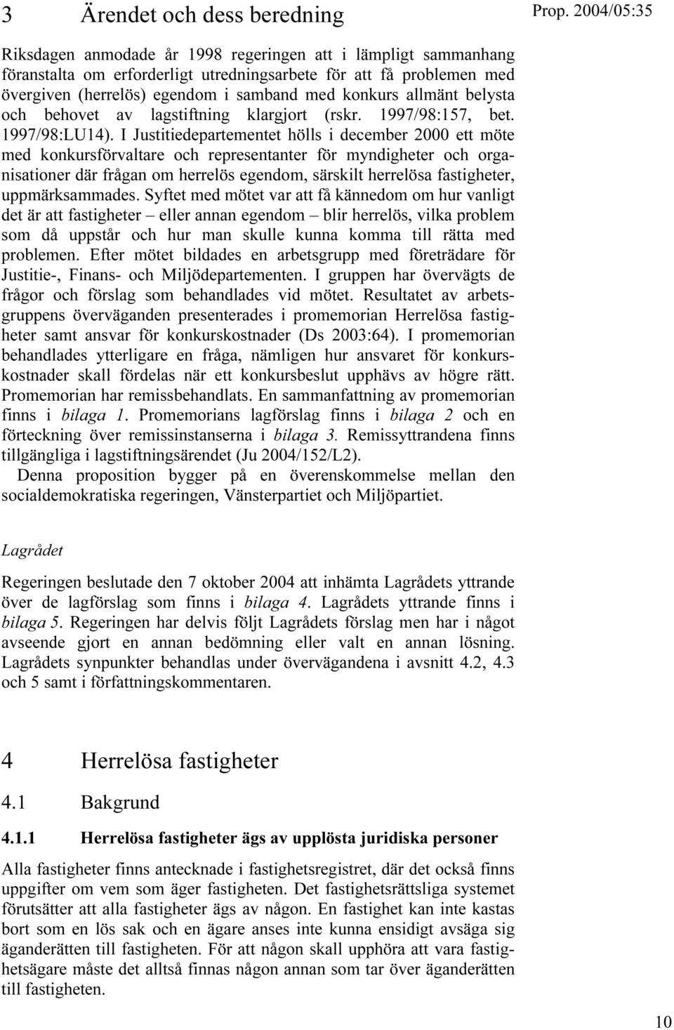 I Justitiedepartementet hölls i december 2000 ett möte med konkursförvaltare och representanter för myndigheter och organisationer där frågan om herrelös egendom, särskilt herrelösa fastigheter,