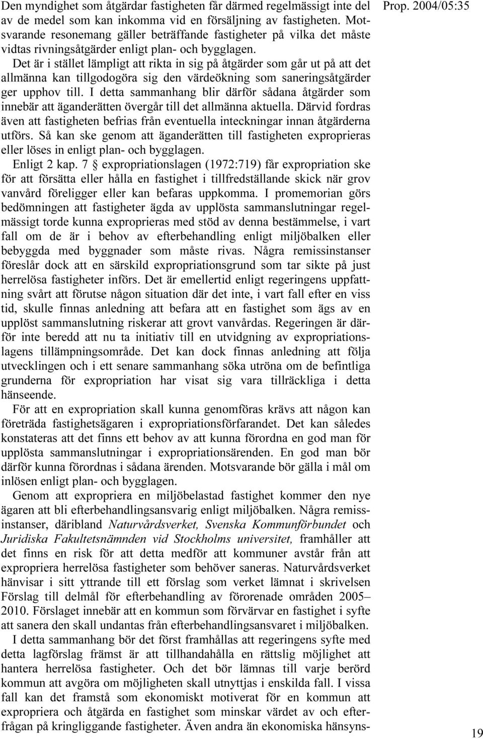 Det är i stället lämpligt att rikta in sig på åtgärder som går ut på att det allmänna kan tillgodogöra sig den värdeökning som saneringsåtgärder ger upphov till.