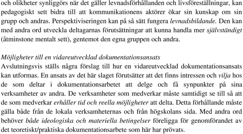 Den kan med andra ord utveckla deltagarnas förutsättningar att kunna handla mer självständigt (åtminstone mentalt sett), gentemot den egna gruppen och andra.