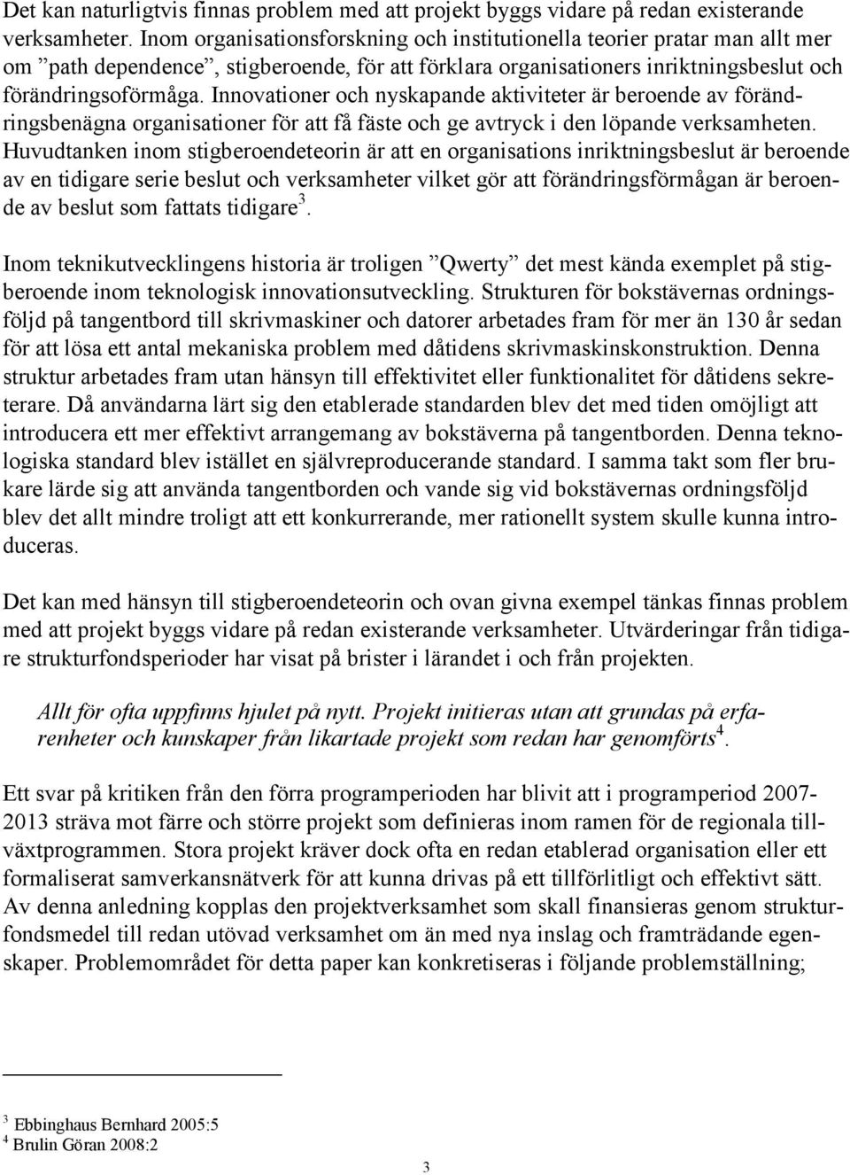 Innovationer och nyskapande aktiviteter är beroende av förändringsbenägna organisationer för att få fäste och ge avtryck i den löpande verksamheten.