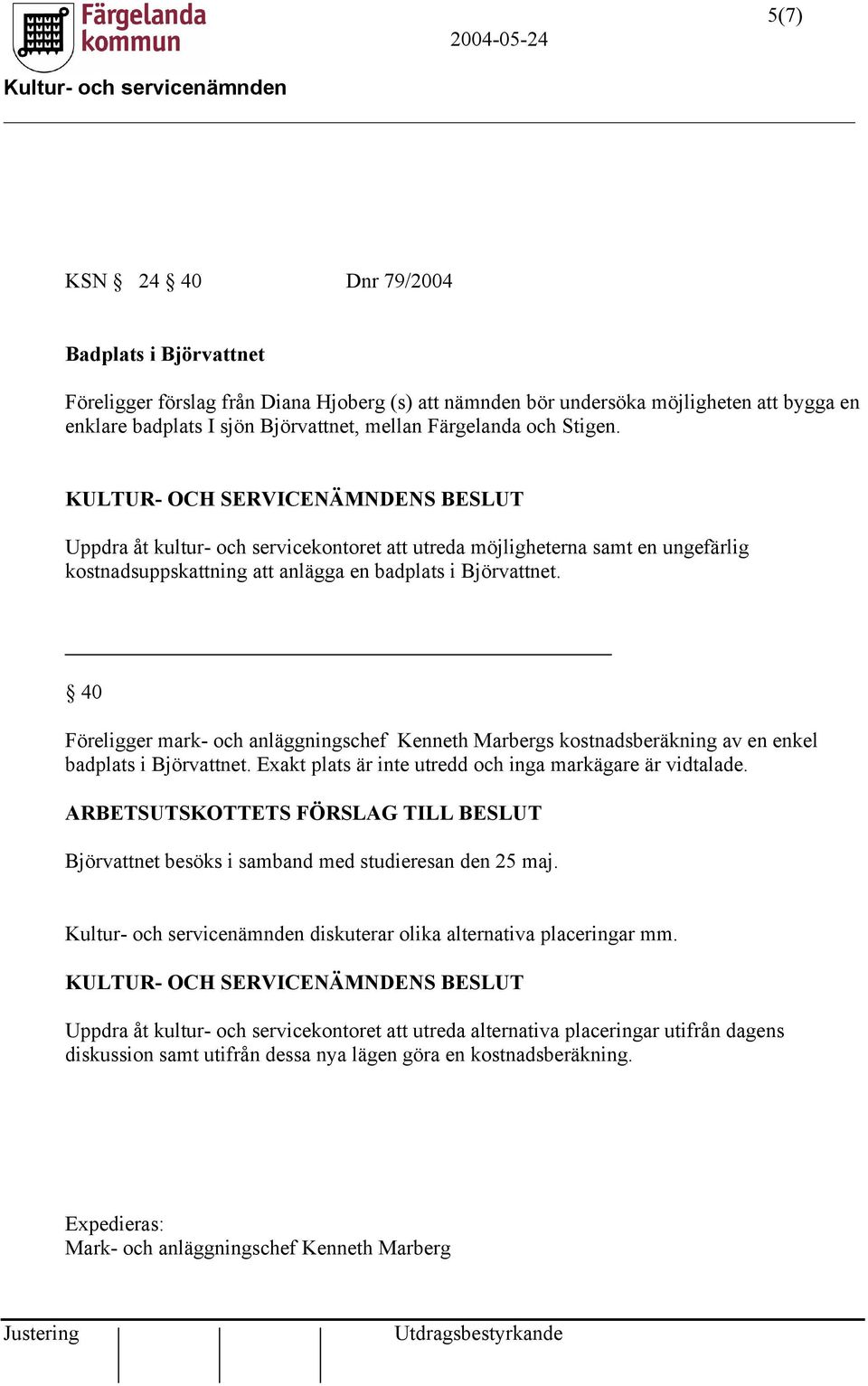 40 Föreligger mark- och anläggningschef Kenneth Marbergs kostnadsberäkning av en enkel badplats i Björvattnet. Exakt plats är inte utredd och inga markägare är vidtalade.